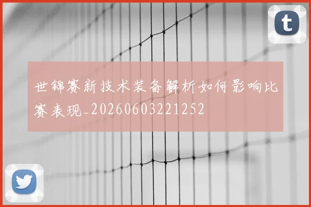 世锦赛新技术装备解析如何影响比赛表现_20260603221252