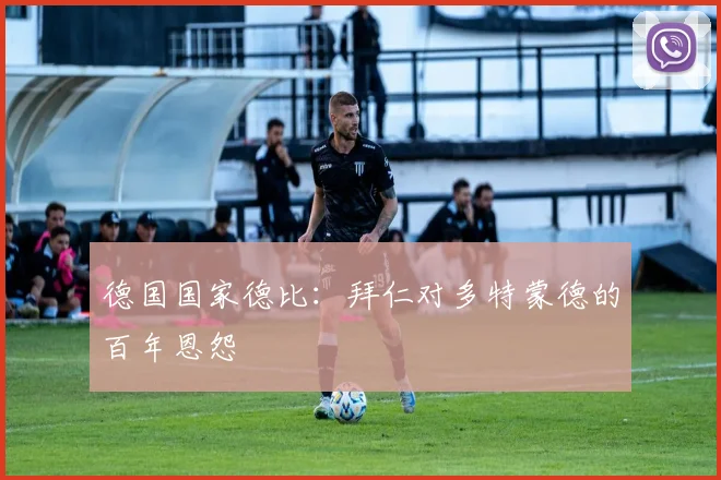 德国国家德比:拜仁对多特蒙德的百年恩怨